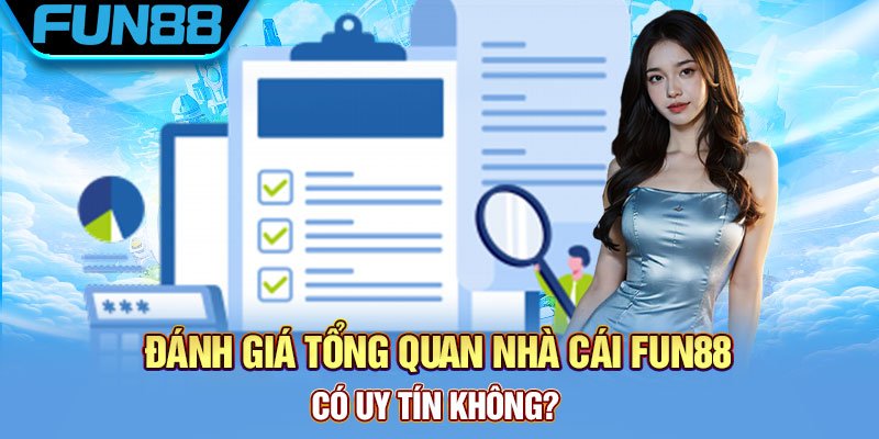 Đánh giá tổng quan nhà cái Fun88 có uy tín không?