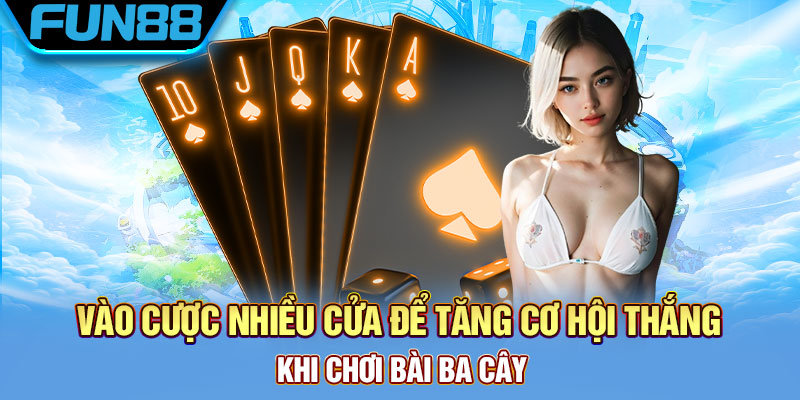 Cách Chơi Ba Cây Và Bí Quyết Chiến Thắng Từ Cao Thủ Lão Làng Vào cược nhiều cửa để tăng cơ hội thắng khi chơi bài ba cây