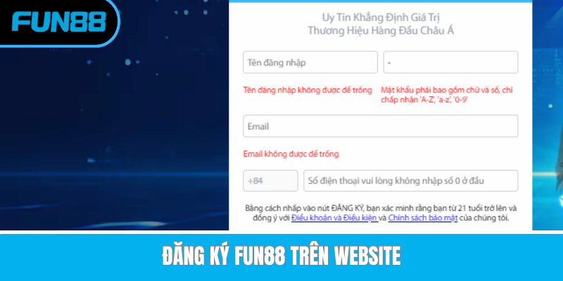 Hướng dẫn cách Đăng ký Fun88 chỉ với 3 bước cực kì đơn giản Biểu mẫu đăng ký Fun88 trên website với các trường thông tin